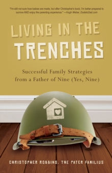 Living in the Trenches : Successful Family Strategies from a Father of Nine (Yes, Nine)