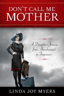 Don't Call Me Mother : A Daughter's Journey from Abandonment to Forgiveness