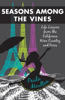 Seasons Among the Vines, New Edition :  Life Lessons from the California Wine Country and Paris