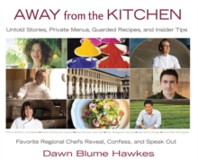 Away from the Kitchen : Untold Stories, Private Menus, Guarded Recipes, and Insider Tips