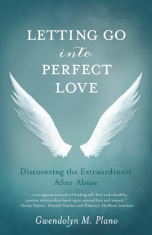 Letting Go into Perfect Love : Discovering the Extraordinary after Abuse