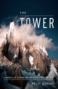 The Tower : A Chronicle of Climbing and Controversy on Cerro Torre