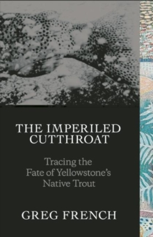 The Imperiled Cutthroat : Tracing the Fate of Yellowstone's Native Trout, Hardback Book The Imperiled Cutthroat : Tracing the Fate of Yellowstone's Native Trout, Hardback Book