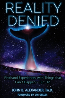 Reality Denied : Firsthand Experiences with Things that Can't Happen - But Did