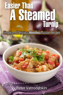 Easier Than A Steamed Turnip: Simple And Delicious Meatless Russian Recipes