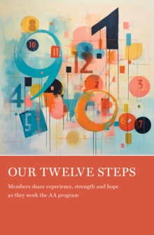 Our Twelve Steps : Members share experience, strength and hope as they work the AA program