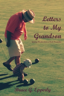 Letters to My Grandson : Gaining Wisdom from a Fresh Perspectives