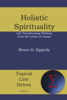 Holistic Spirituality : Life Transforming Wisdom from the Letter of James