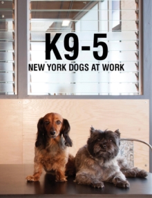 K9-5 : New York Dogs at Work, Hardback Book K9-5 : New York Dogs at Work, Hardback Book