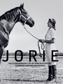 Jorie : The Extraordinary Life of Jorie Butler Kent, Visionary and Philanthropist