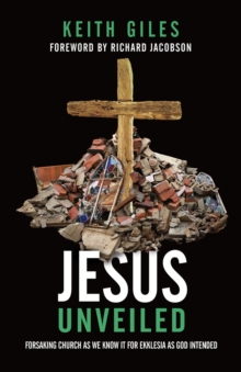 Jesus Unveiled : Forsaking Church as We Know It for Ekklesia as God Intended