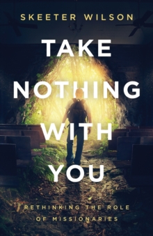 Take Nothing With You : Rethinking the Role of Missionaries