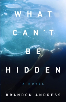 What Can't Be Hidden : A Novel