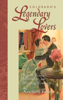 Colorado's Legendary Lovers : Historic Scandals, Heartthrobs, and Haunting Romances