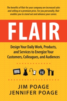 Flair : Design Your Daily Work, Products, and Services to Energize Your Customers, Colleagues, and Audiences