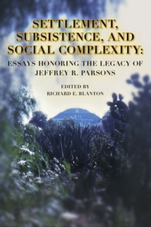 Settlement, Subsistence, and Social Complexity : Essays Honoring the Legacy of Jeffrey R. Parsons