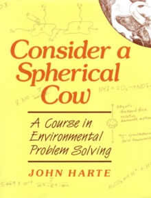 Consider a Spherical Cow : A Course in Environmental Problem Solving