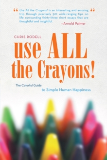 Use All the Crayons! : The Colorful Guide to Simple Human Happiness