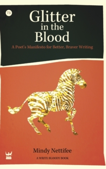 Glitter in the Blood : A Poet's Manifesto for Better, Braver Writing