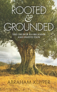 Rooted & Grounded: The Church As Organism And Institution