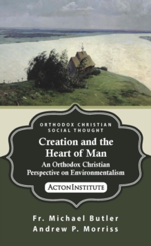 Creation And The Heart Of Man: An Orthodox Christian Perspective On Environmentalism