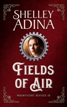 Fields Of Air: A Steampunk Adventure Novel : Magnificent Devices, #10