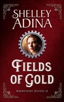 Fields Of Gold: A Steampunk Adventure Novel : Magnificent Devices, #12