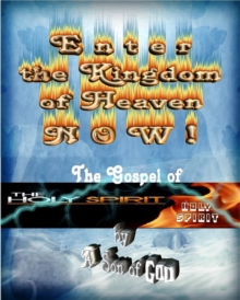 Enter The Kingdom Of Heaven NOW ! - The Gospel Of The Holy Spirit