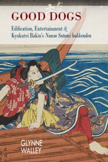 Good Dogs : Edification, Entertainment, and Kyokutei Bakin's "Nanso Satomi hakkenden", Hardback Book Good Dogs : Edification, Entertainment, and Kyokutei Bakin's "Nanso Satomi hakkenden", Hardback Book