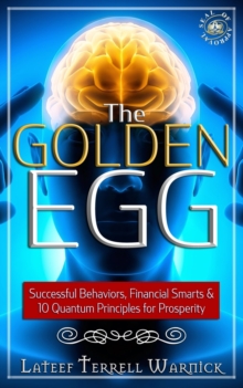 The Golden Egg : Successful Behaviors, Financial Smarts & 10 Quantum Principles for Prosperity