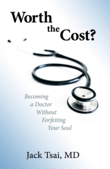 Worth the Cost? : Becoming a Doctor Without Forfeiting Your Soul