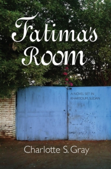 Fatima's Room : A Novel Set in Khartoum, Sudan