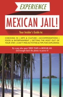 Experience Mexican Jail! : Based on the Actual Cell-phone Diaries of a Dude Who Spent Four Years in Jail in Cancun!