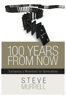 100 Years From Now : Sustaining a Movement for Generations, Paperback / softback Book 100 Years From Now : Sustaining a Movement for Generations, Paperback / softback Book