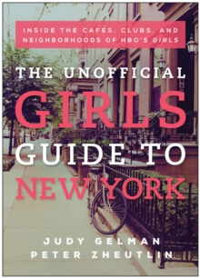 The Unofficial Girls Guide to New York : Inside the Cafes, Clubs, and Neighborhoods of HBO's Girls, Paperback / softback Book The Unofficial Girls Guide to New York : Inside the Cafes, Clubs, and Neighborhoods of HBO's Girls, Paperback / softback Book