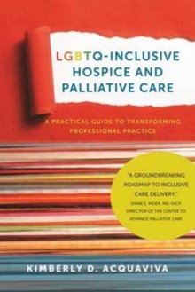 LGBTQ-Inclusive Hospice and Palliative Care - A Practical Guide to Transforming Professional Practice, Paperback Book LGBTQ-Inclusive Hospice and Palliative Care - A Practical Guide to Transforming Professional Practice, Paperback Book