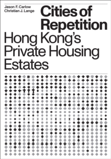 Cities of Repetition : Hong Kong's Private Housing Estates