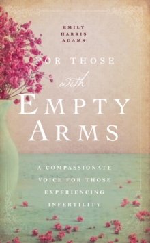 For Those with Empty Arms : A Compassionate Voice for Those Experiencing Infertility, Paperback Book For Those with Empty Arms : A Compassionate Voice for Those Experiencing Infertility, Paperback Book