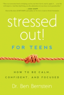 Stressed Out! For Teens : How to Be Calm, Confident & Focused