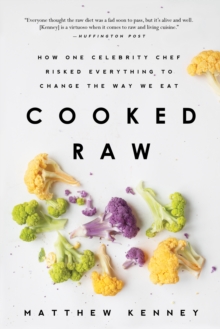 Cooked Raw : How One Celebrity Chef Risked Everything to Change the Way We Eat