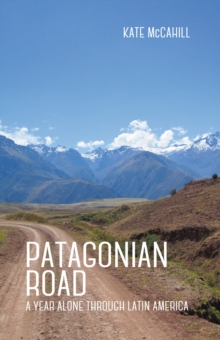 Patagonian Road : A Year Alone Through Latin America