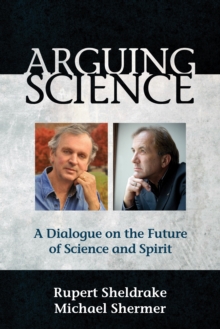 Arguing Science : A Dialogue on the Future of Science and Spirit