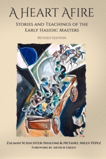 A Heart Afire : Stories and Teachings of the Early Hasidic Masters