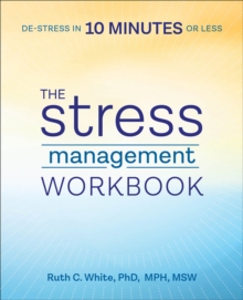 The Stress Management Workbook : De-stress In 10 Minutes Or Less