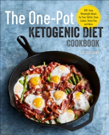 The One-Pot Ketogenic Diet Cookbook : 100+ Easy Weeknight Meals For Your Skillet, Slow Cooker, Sheet Pan, And More