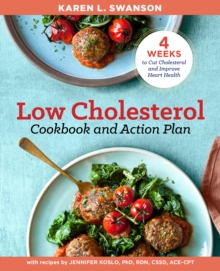 The Low Cholesterol Cookbook and Action Plan : 4 Weeks to Cut Cholesterol and Improve Heart Health