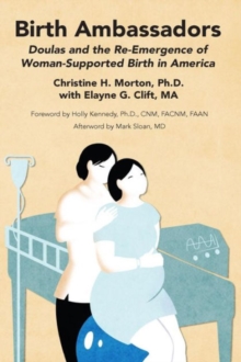 Birth Ambassadors: Doulas and the Re-Emergence of Woman-Supported Birth in America, Paperback / softback Book Birth Ambassadors: Doulas and the Re-Emergence of Woman-Supported Birth in America, Paperback / softback Book