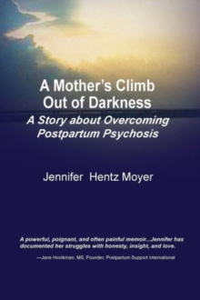 A Mother's Climb Out of Darkness: A Story About Overcoming Postpartum Psychosis, Paperback Book A Mother's Climb Out of Darkness: A Story About Overcoming Postpartum Psychosis, Paperback Book