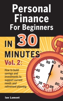 Personal Finance For Beginners In 30 Minutes, Volume 2: How To Build Savings And Investments To Secure Your Financial Future