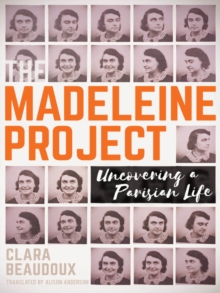 The Madeleine Project : Uncovering A Parisian a Life, Paperback / softback Book The Madeleine Project : Uncovering A Parisian a Life, Paperback / softback Book